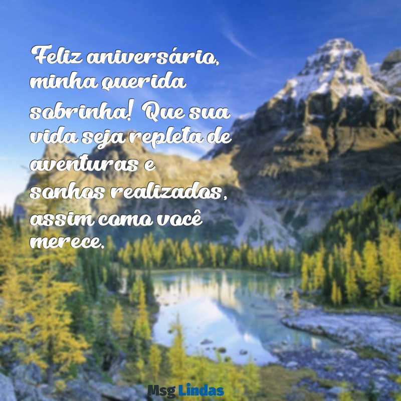 mensagens de aniversário para sobrinha filha Feliz aniversário, minha querida sobrinha! Que sua vida seja repleta de aventuras e sonhos realizados, assim como você merece.