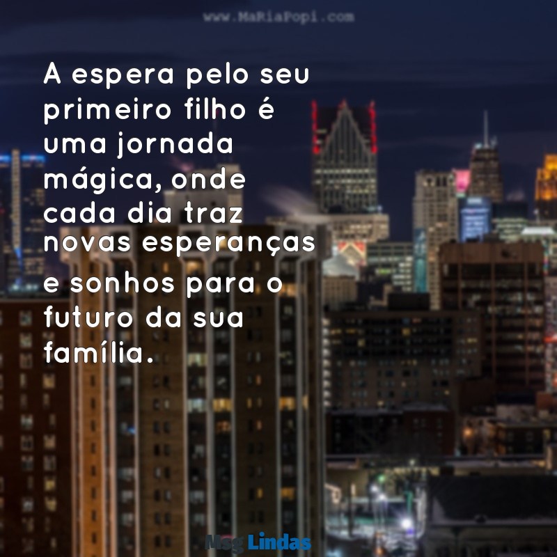 mensagens para gravida primeiro filho A espera pelo seu primeiro filho é uma jornada mágica, onde cada dia traz novas esperanças e sonhos para o futuro da sua família.