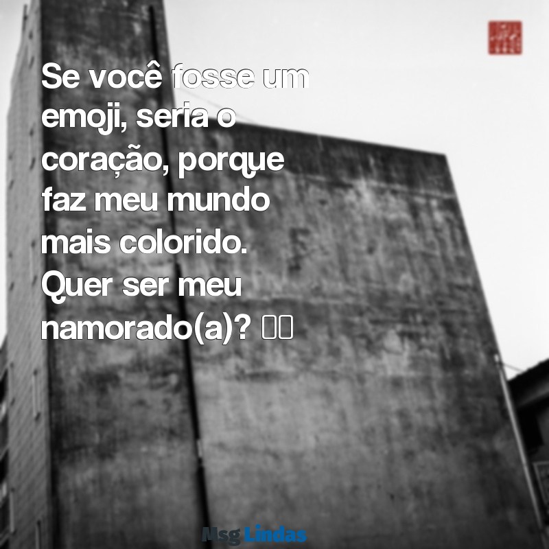 pedido de namoro fofo por mensagens Se você fosse um emoji, seria o coração, porque faz meu mundo mais colorido. Quer ser meu namorado(a)? ❤️