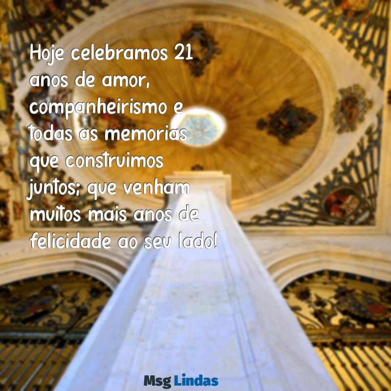 mensagens de aniversário de casamento 21 anos Hoje celebramos 21 anos de amor, companheirismo e todas as memórias que construímos juntos; que venham muitos mais anos de felicidade ao seu lado!