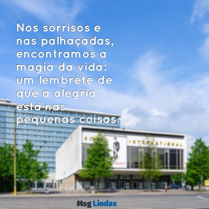 mensagens de palhaço Nos sorrisos e nas palhaçadas, encontramos a magia da vida: um lembrete de que a alegria está nas pequenas coisas.