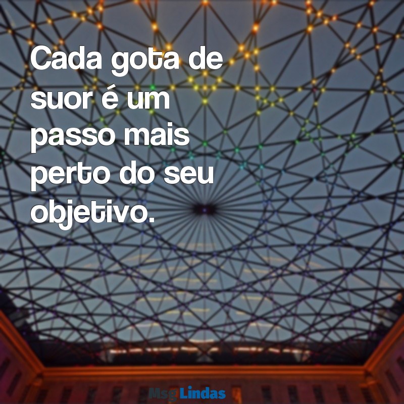 frases sobre treino Cada gota de suor é um passo mais perto do seu objetivo.