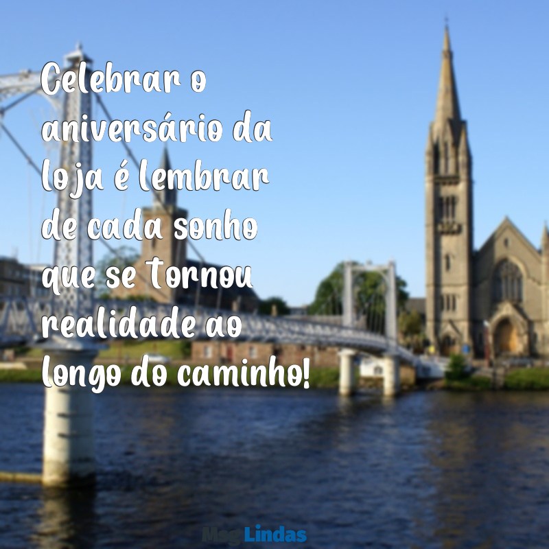 aniversario de loja Celebrar o aniversário da loja é lembrar de cada sonho que se tornou realidade ao longo do caminho!