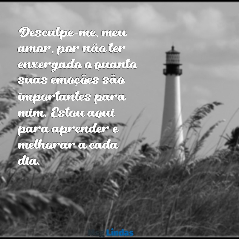 texto de desculpas para namorado Desculpe-me, meu amor, por não ter enxergado o quanto suas emoções são importantes para mim. Estou aqui para aprender e melhorar a cada dia.