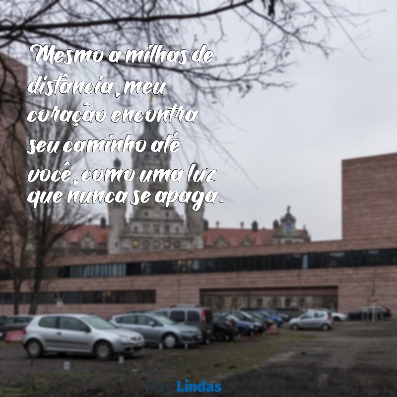 declaração de amor a distância (virtual) Mesmo a milhas de distância, meu coração encontra seu caminho até você, como uma luz que nunca se apaga.