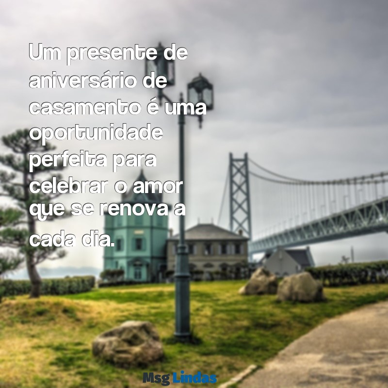 presente de aniversário de casamento para o casal Um presente de aniversário de casamento é uma oportunidade perfeita para celebrar o amor que se renova a cada dia.