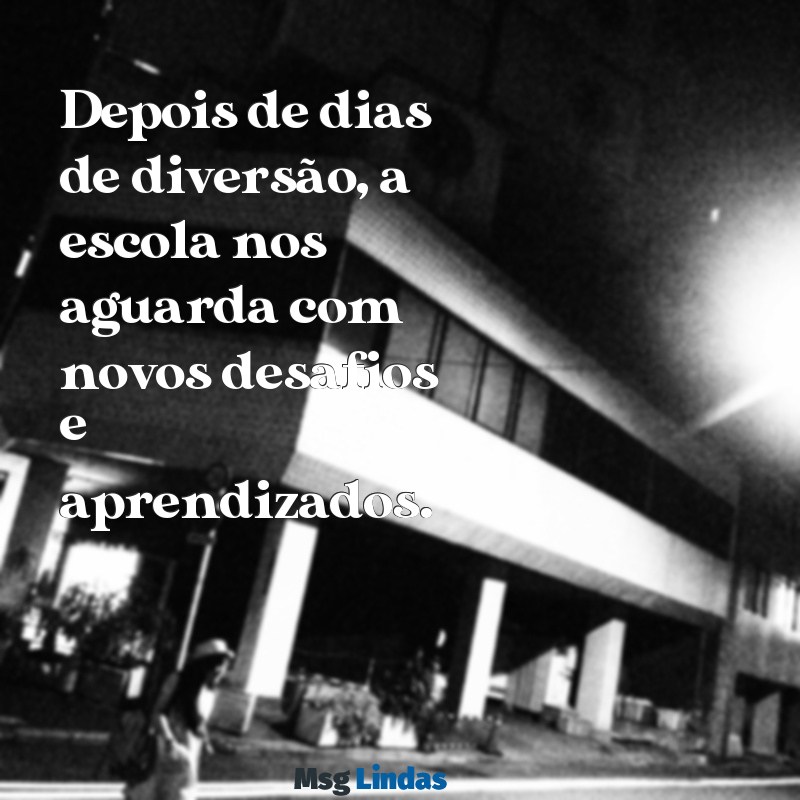 mensagens de retorno de férias escolares Depois de dias de diversão, a escola nos aguarda com novos desafios e aprendizados.