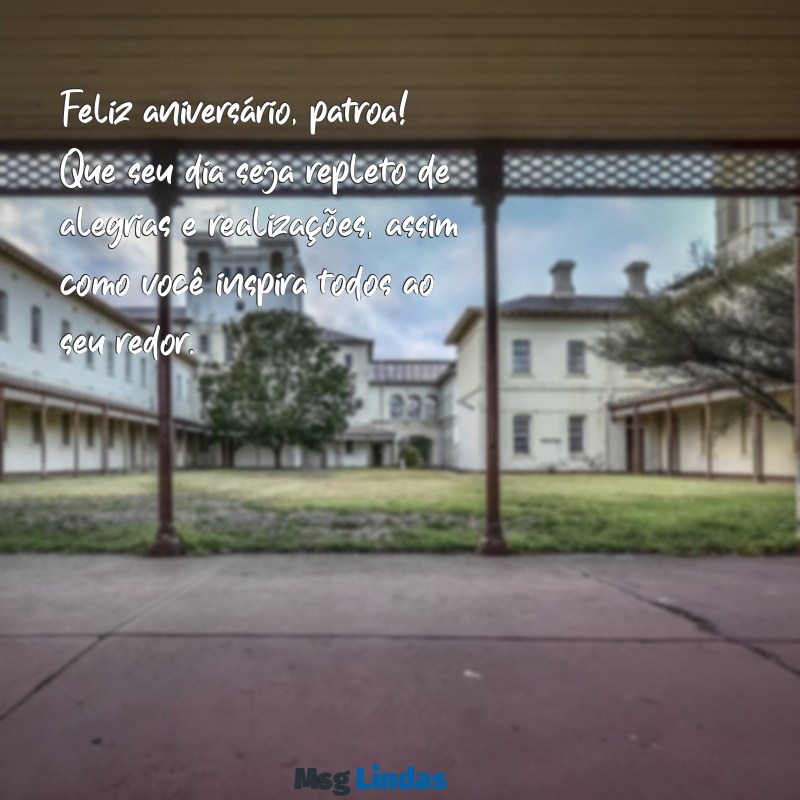 mensagens aniversário para patroa Feliz aniversário, patroa! Que seu dia seja repleto de alegrias e realizações, assim como você inspira todos ao seu redor.