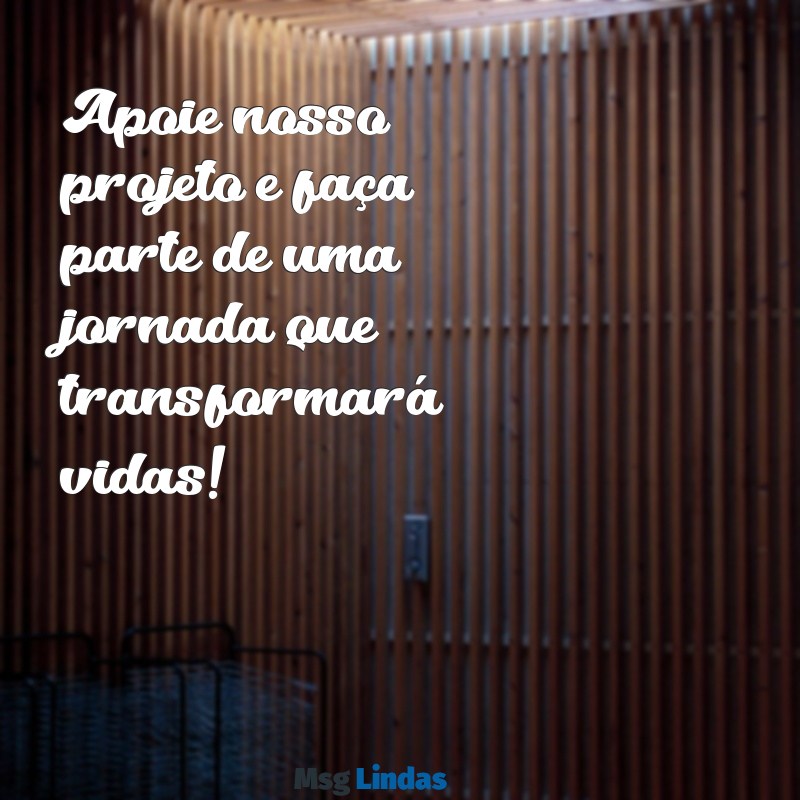 mensagens pedindo patrocínio Apoie nosso projeto e faça parte de uma jornada que transformará vidas!