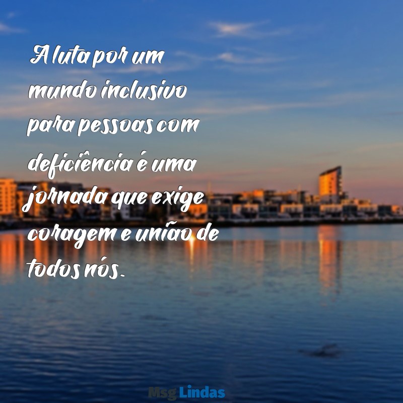 mensagens dia nacional de luta da pessoa com deficiência A luta por um mundo inclusivo para pessoas com deficiência é uma jornada que exige coragem e união de todos nós.