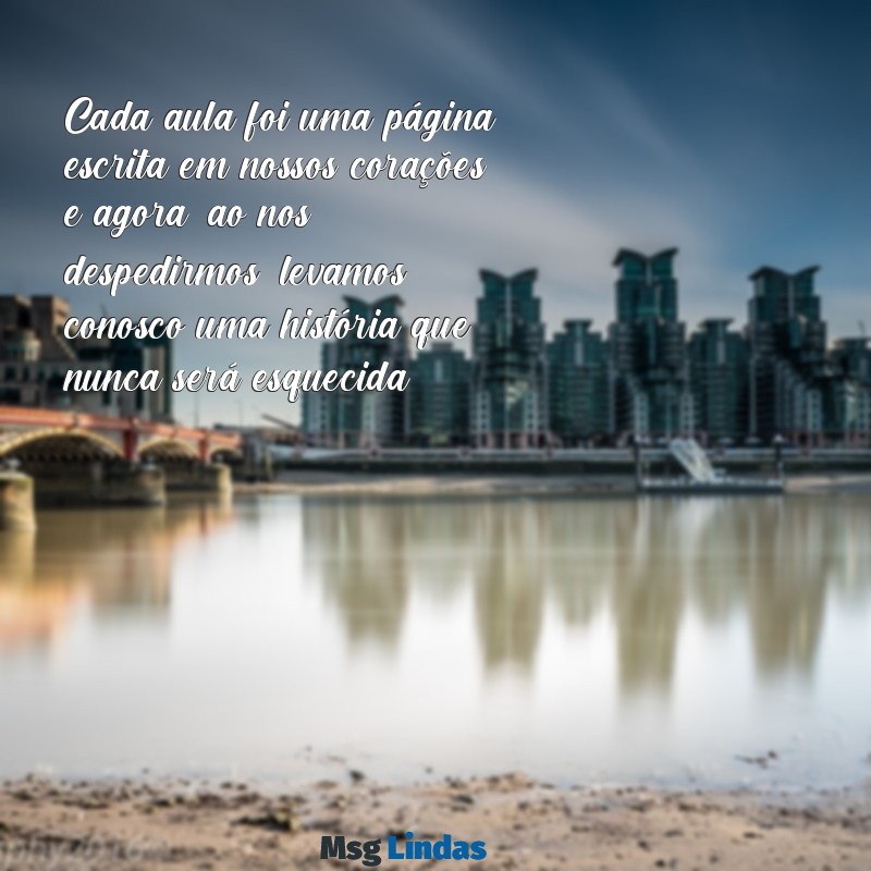 mensagens de despedida professor Cada aula foi uma página escrita em nossos corações, e agora, ao nos despedirmos, levamos conosco uma história que nunca será esquecida.