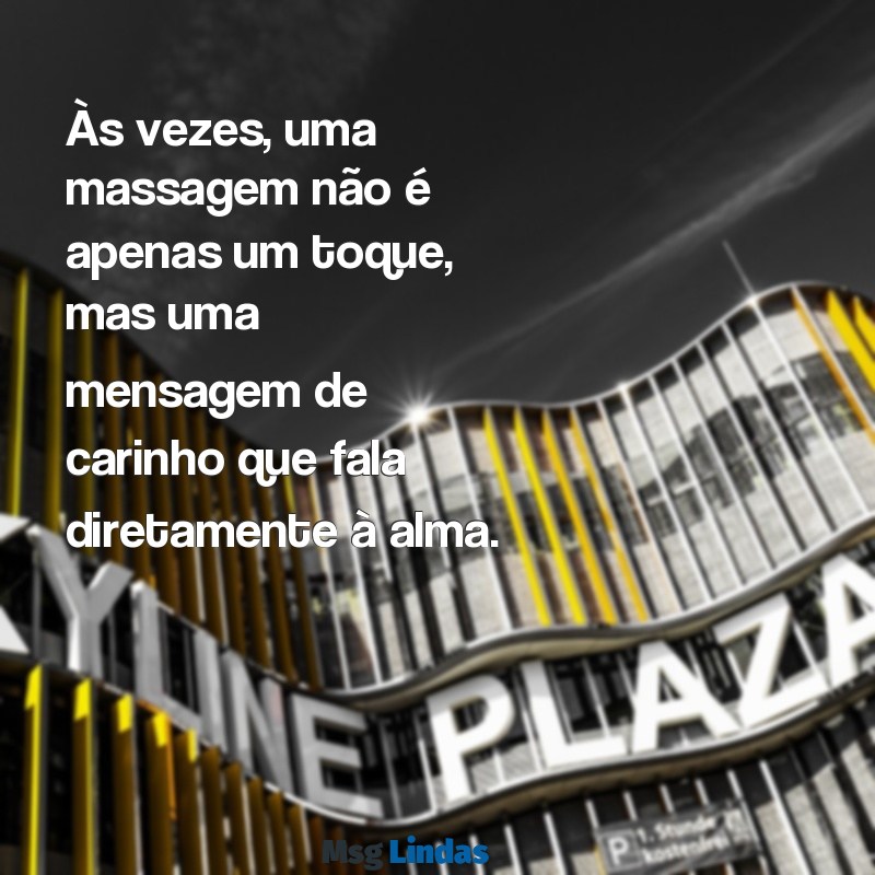 mensagens massagem Às vezes, uma massagem não é apenas um toque, mas uma mensagem de carinho que fala diretamente à alma.