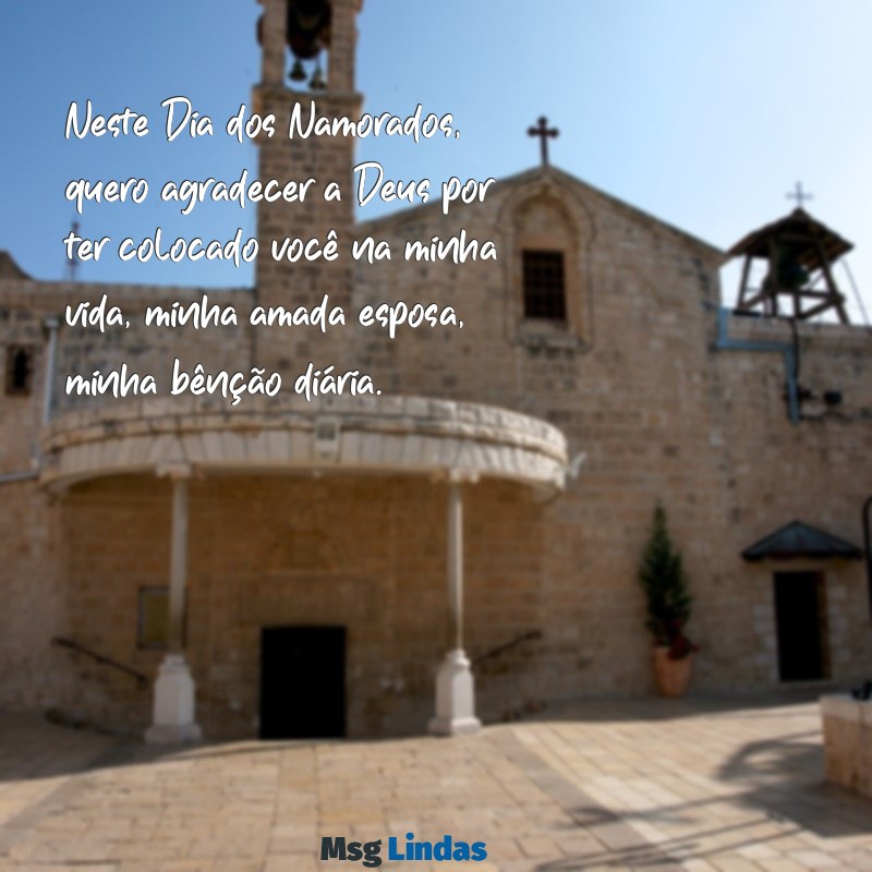 mensagens dia dos namorados para esposa evangelica Neste Dia dos Namorados, quero agradecer a Deus por ter colocado você na minha vida, minha amada esposa, minha bênção diária.