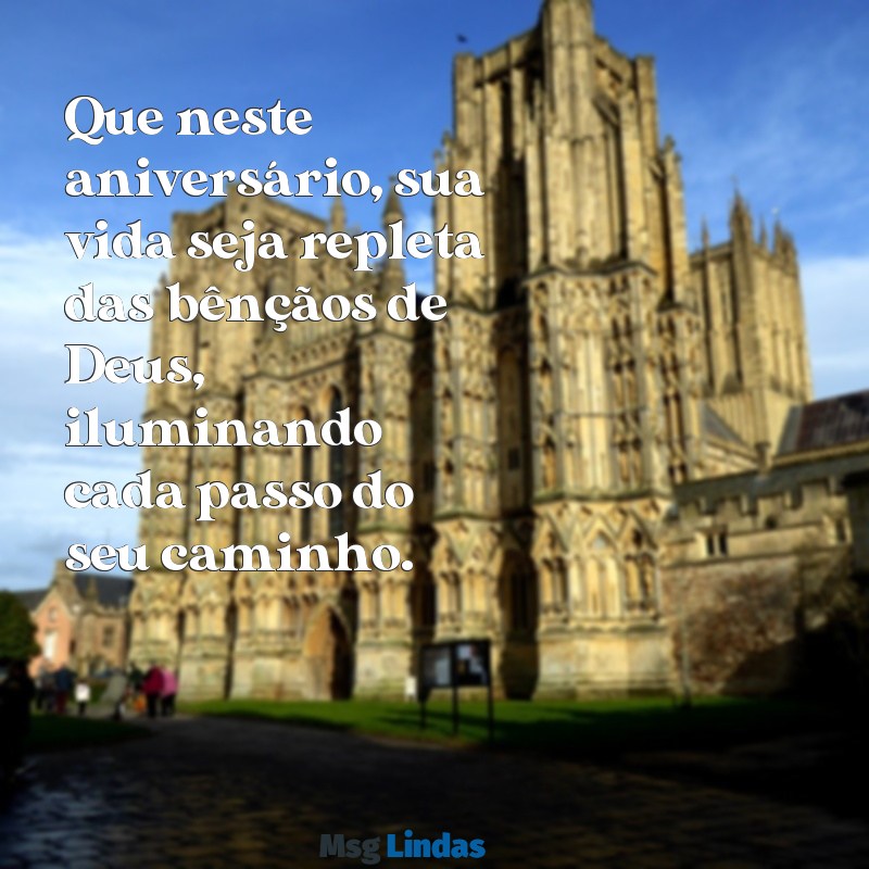 mensagens aniversário de deus Que neste aniversário, sua vida seja repleta das bênçãos de Deus, iluminando cada passo do seu caminho.