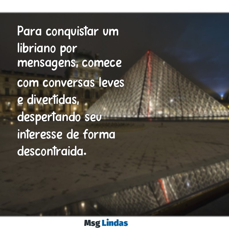 como conquistar um libriano por mensagens Para conquistar um libriano por mensagens, comece com conversas leves e divertidas, despertando seu interesse de forma descontraída.