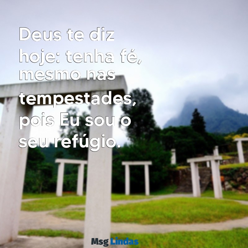 uma palavra de deus para hoje Deus te diz hoje: tenha fé, mesmo nas tempestades, pois Eu sou o seu refúgio.