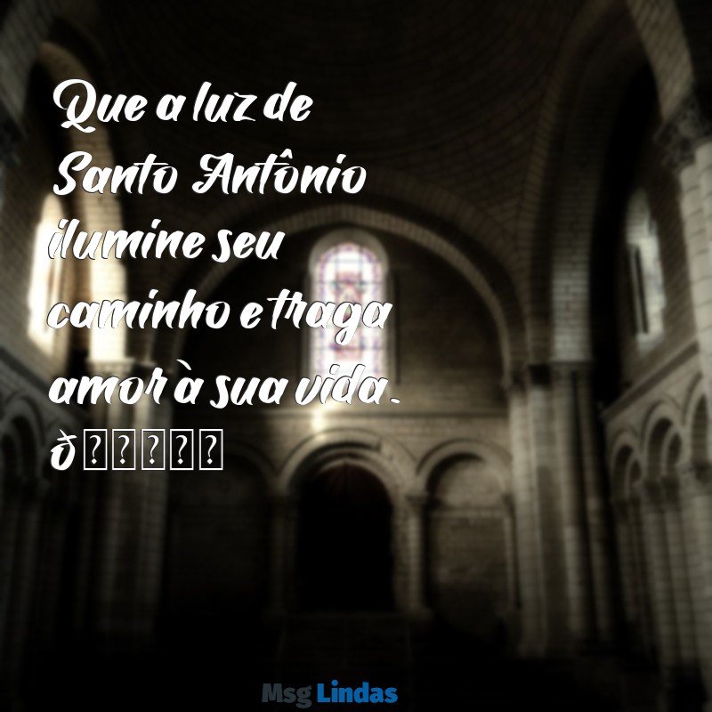 mensagens de santo antônio para whatsapp Que a luz de Santo Antônio ilumine seu caminho e traga amor à sua vida. 🌟❤️