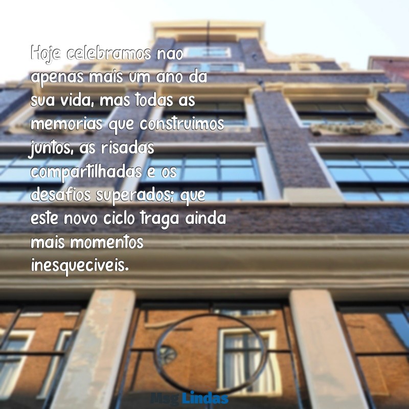mensagens de aniversário grande Hoje celebramos não apenas mais um ano da sua vida, mas todas as memórias que construímos juntos, as risadas compartilhadas e os desafios superados; que este novo ciclo traga ainda mais momentos inesquecíveis.