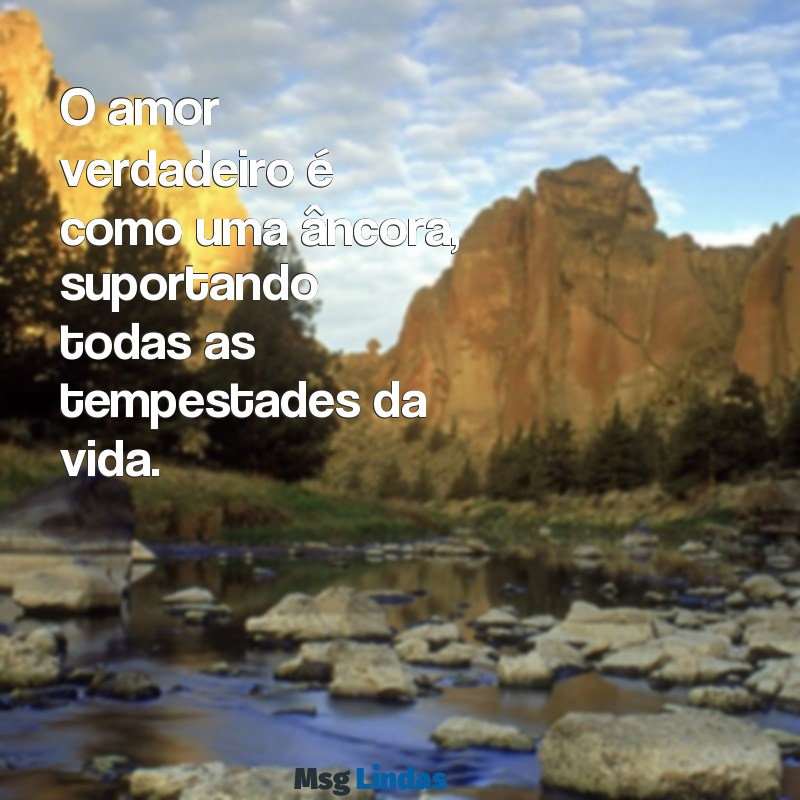 o amor tudo suporta mensagens O amor verdadeiro é como uma âncora, suportando todas as tempestades da vida.