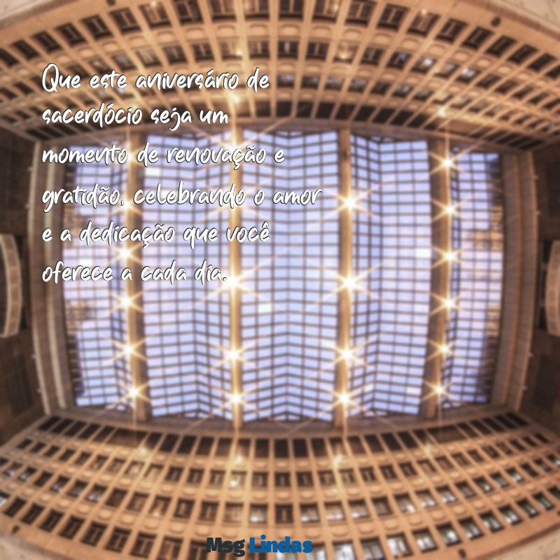 mensagens para aniversário de sacerdócio Que este aniversário de sacerdócio seja um momento de renovação e gratidão, celebrando o amor e a dedicação que você oferece a cada dia.