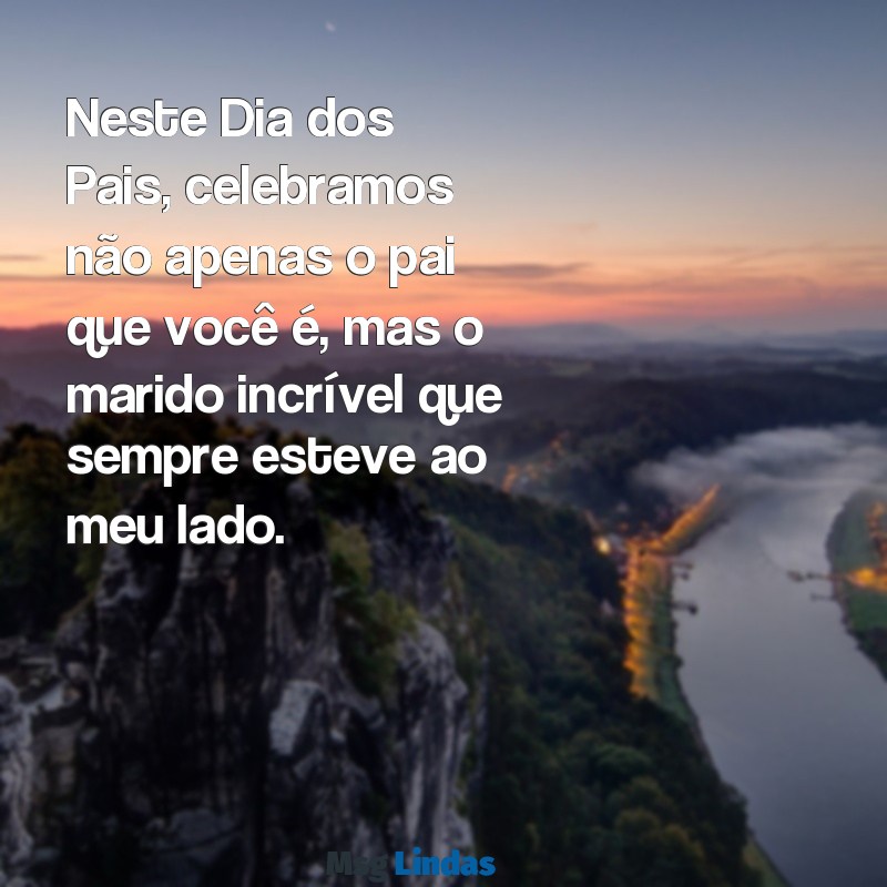 texto de dia dos pais para marido tumblr Neste Dia dos Pais, celebramos não apenas o pai que você é, mas o marido incrível que sempre esteve ao meu lado.