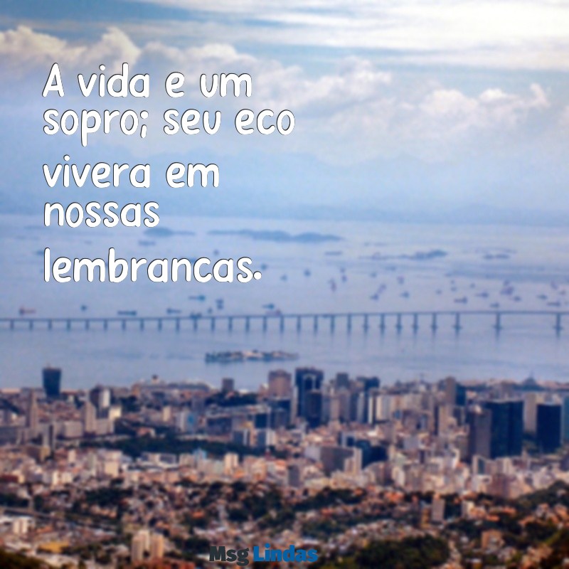 frases fúnebres curtas A vida é um sopro; seu eco viverá em nossas lembranças.