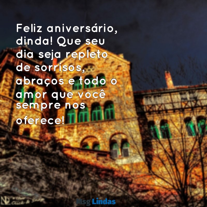 mensagens de feliz aniversário para dinda Feliz aniversário, dinda! Que seu dia seja repleto de sorrisos, abraços e todo o amor que você sempre nos oferece!