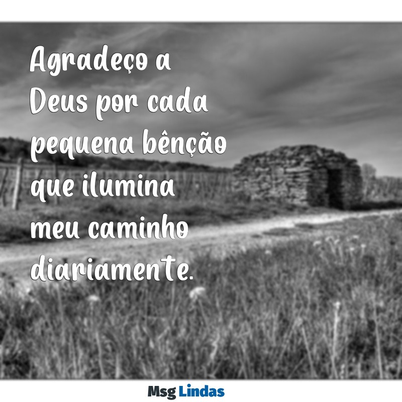 mensagens de gratidão deus Agradeço a Deus por cada pequena bênção que ilumina meu caminho diariamente.