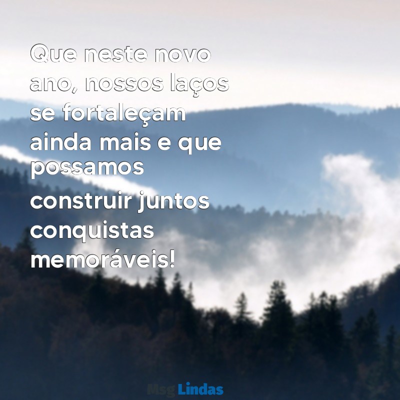 mensagens ano novo cliente Que neste novo ano, nossos laços se fortaleçam ainda mais e que possamos construir juntos conquistas memoráveis!