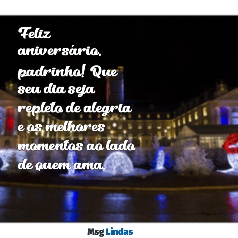 mensagens aniversário para padrinho Feliz aniversário, padrinho! Que seu dia seja repleto de alegria e os melhores momentos ao lado de quem ama.