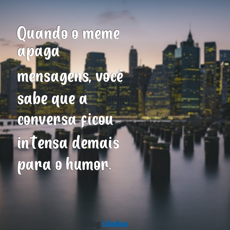 meme apagou mensagens Quando o meme apaga mensagens, você sabe que a conversa ficou intensa demais para o humor.