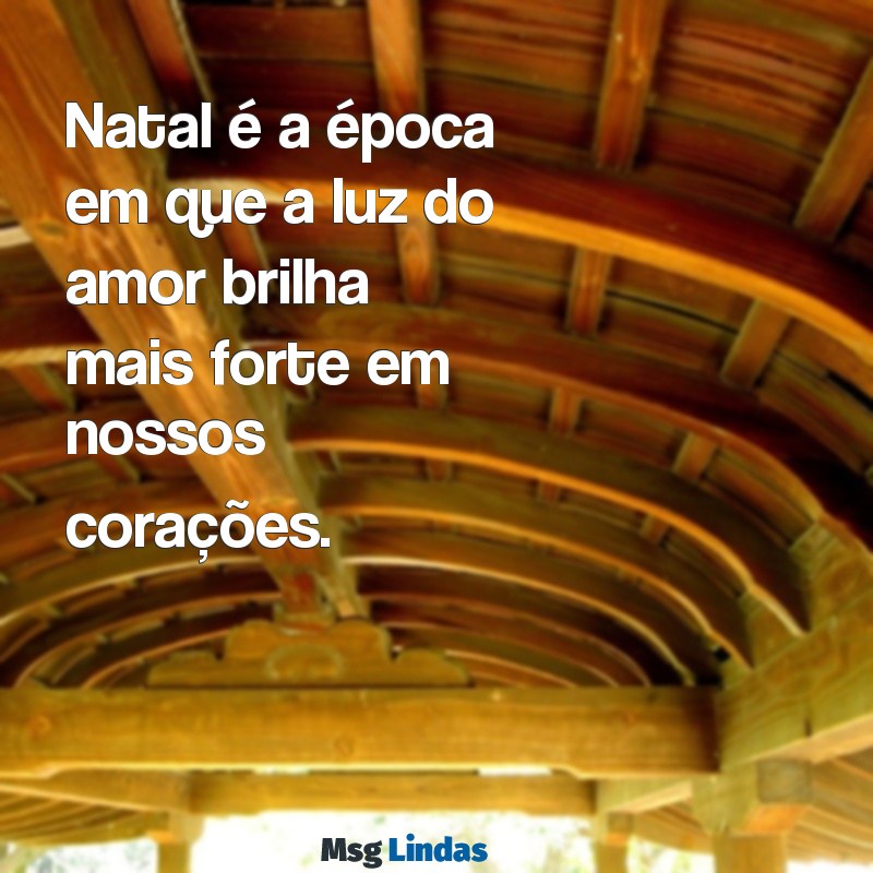 natal significado frases Natal é a época em que a luz do amor brilha mais forte em nossos corações.