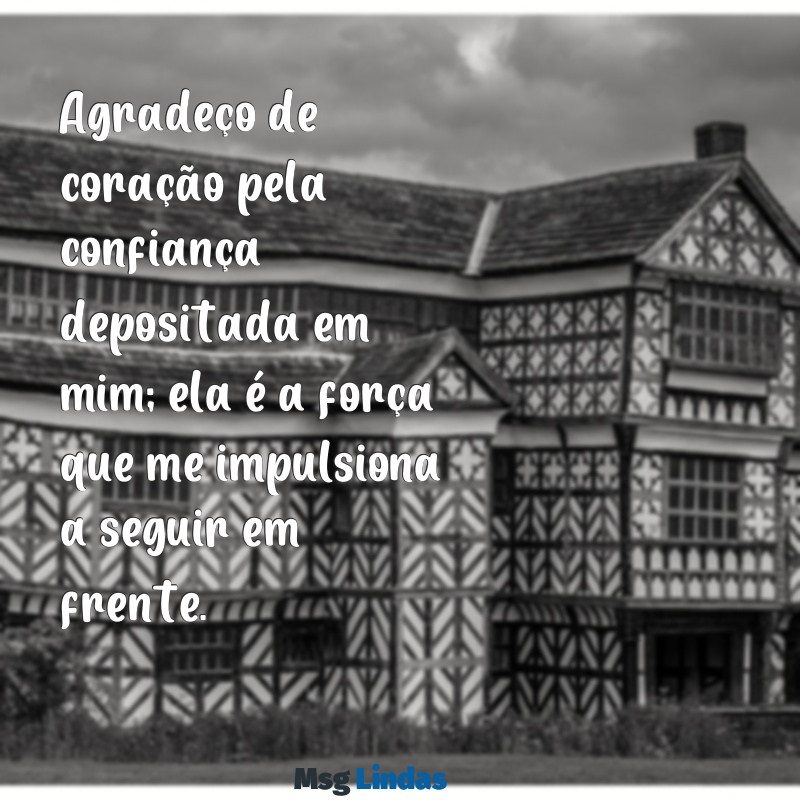 obrigada pela confiança Agradeço de coração pela confiança depositada em mim; ela é a força que me impulsiona a seguir em frente.