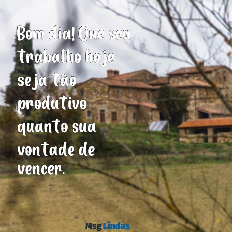 bom dia, bom trabalho whatsapp Bom dia! Que seu trabalho hoje seja tão produtivo quanto sua vontade de vencer.