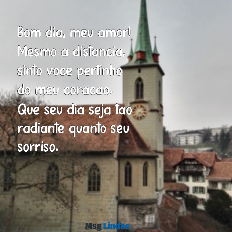 texto de bom dia para namorada a distância Bom dia, meu amor! Mesmo a distância, sinto você pertinho do meu coração. Que seu dia seja tão radiante quanto seu sorriso.