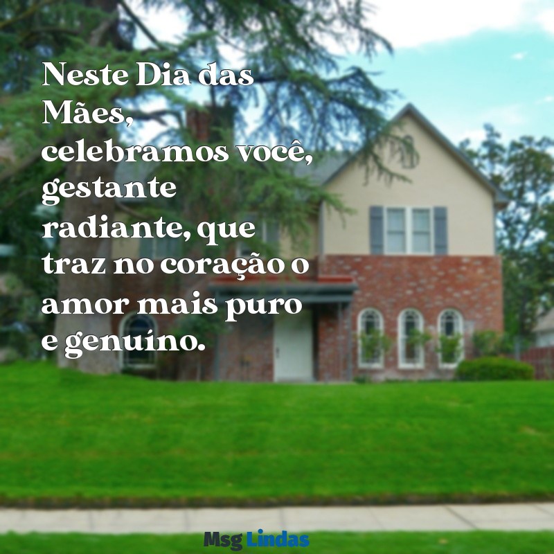 feliz dia das mães para gestante Neste Dia das Mães, celebramos você, gestante radiante, que traz no coração o amor mais puro e genuíno.