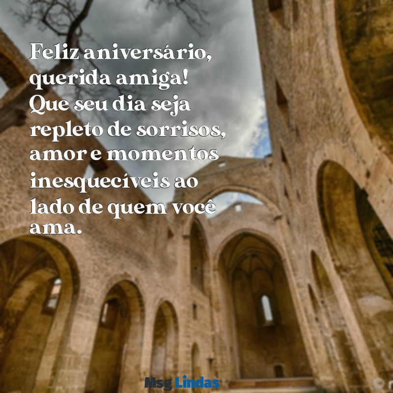 mensagens de feliz aniversário amiga especial Feliz aniversário, querida amiga! Que seu dia seja repleto de sorrisos, amor e momentos inesquecíveis ao lado de quem você ama.