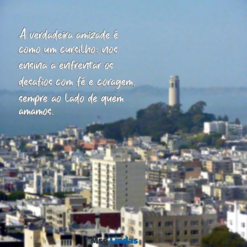 mensagens de cursilho para amiga A verdadeira amizade é como um cursilho: nos ensina a enfrentar os desafios com fé e coragem, sempre ao lado de quem amamos.