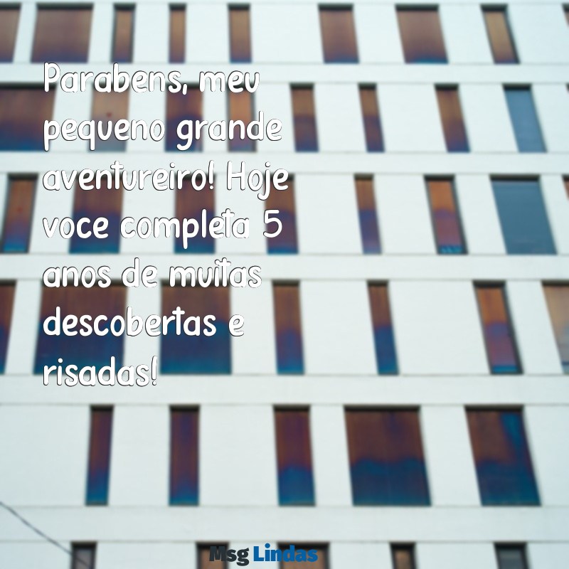 mensagens de aniversário para sobrinho de 5 anos Parabéns, meu pequeno grande aventureiro! Hoje você completa 5 anos de muitas descobertas e risadas!