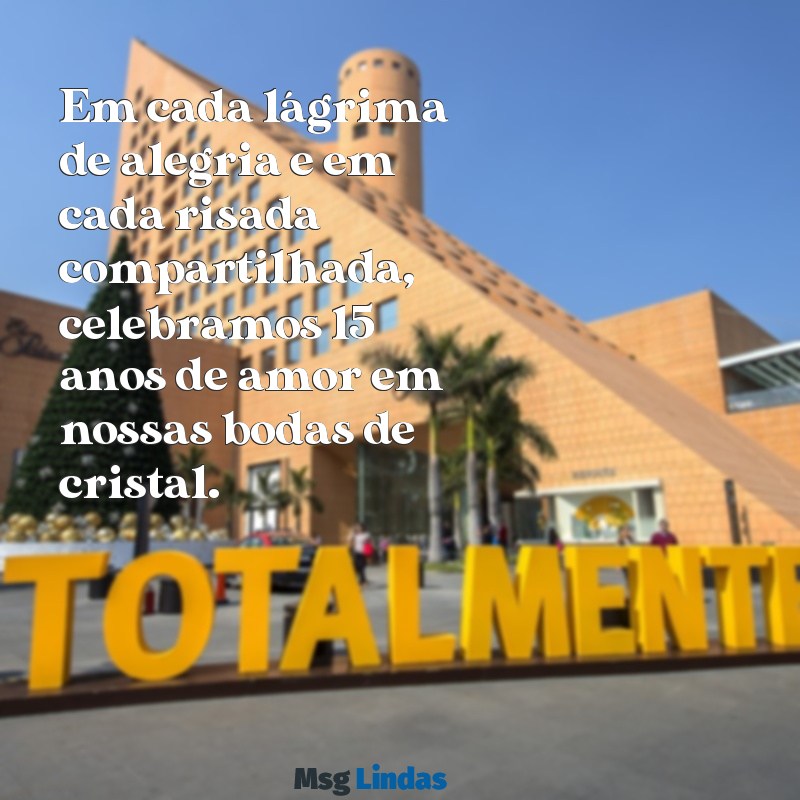 mensagens bodas de cristal Em cada lágrima de alegria e em cada risada compartilhada, celebramos 15 anos de amor em nossas bodas de cristal.