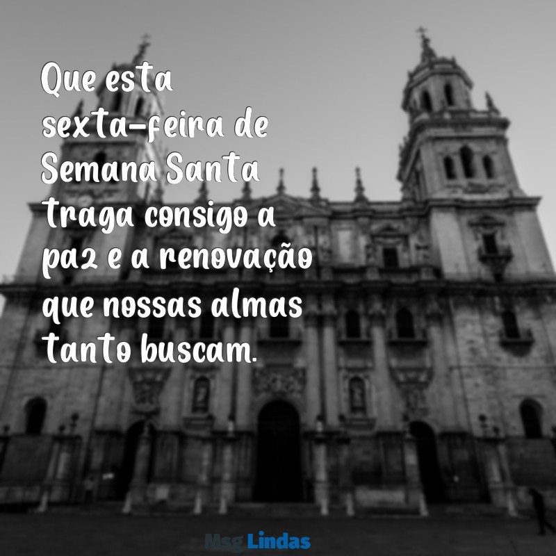 sexta feira mensagens semana santa Que esta sexta-feira de Semana Santa traga consigo a paz e a renovação que nossas almas tanto buscam.