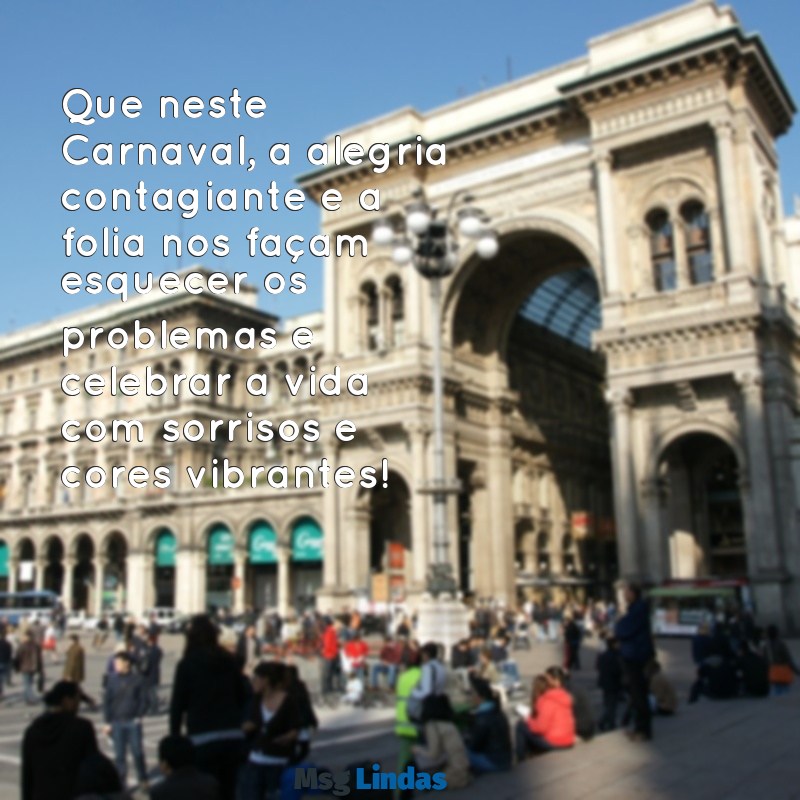 mensagens de feriado de carnaval Que neste Carnaval, a alegria contagiante e a folia nos façam esquecer os problemas e celebrar a vida com sorrisos e cores vibrantes!