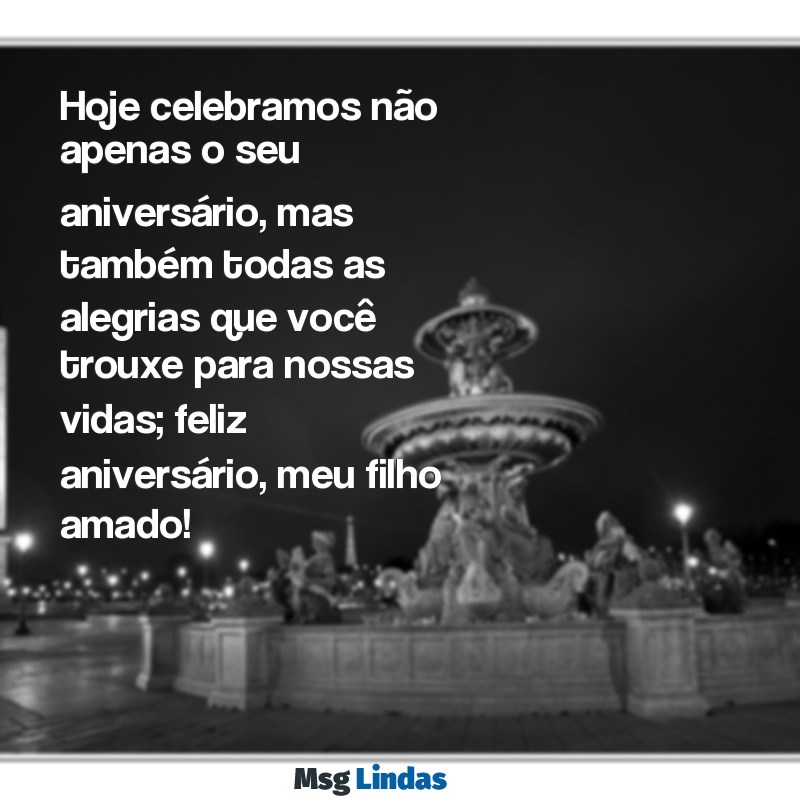 feliz aniversário pra filho Hoje celebramos não apenas o seu aniversário, mas também todas as alegrias que você trouxe para nossas vidas; feliz aniversário, meu filho amado!