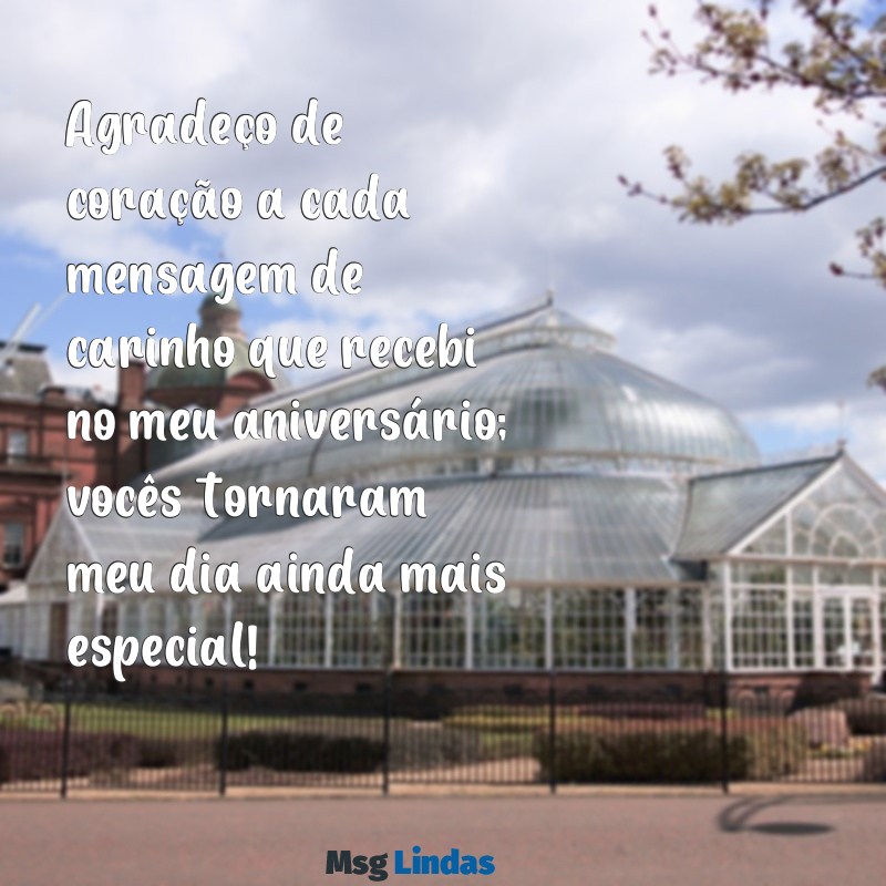 mensagens de agradecimento pelas felicitações recebidas pelo aniversário Agradeço de coração a cada mensagem de carinho que recebi no meu aniversário; vocês tornaram meu dia ainda mais especial!