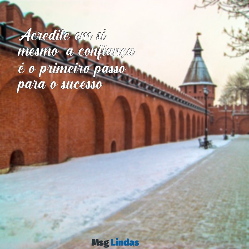 50 palavras de motivação Acredite em si mesmo; a confiança é o primeiro passo para o sucesso.