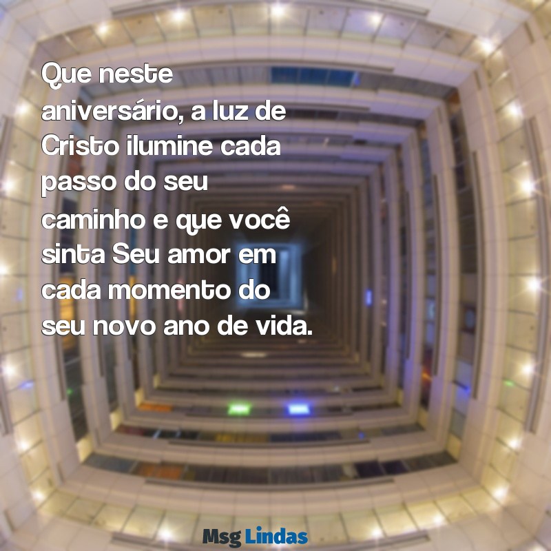 mensagens de aniversário para uma pessoa católica Que neste aniversário, a luz de Cristo ilumine cada passo do seu caminho e que você sinta Seu amor em cada momento do seu novo ano de vida.