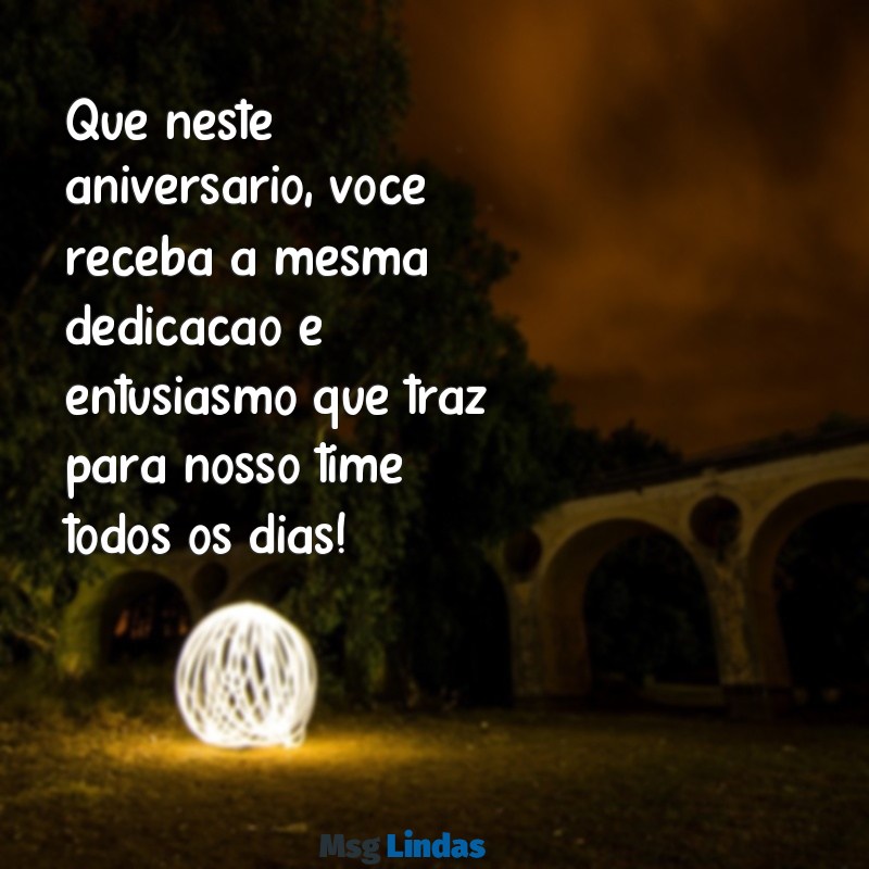 mensagens de aniversario colega de trabalho Que neste aniversário, você receba a mesma dedicação e entusiasmo que traz para nosso time todos os dias!