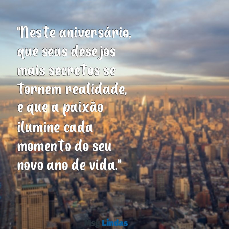 mensagens de aniversário sedutora "Neste aniversário, que seus desejos mais secretos se tornem realidade, e que a paixão ilumine cada momento do seu novo ano de vida."