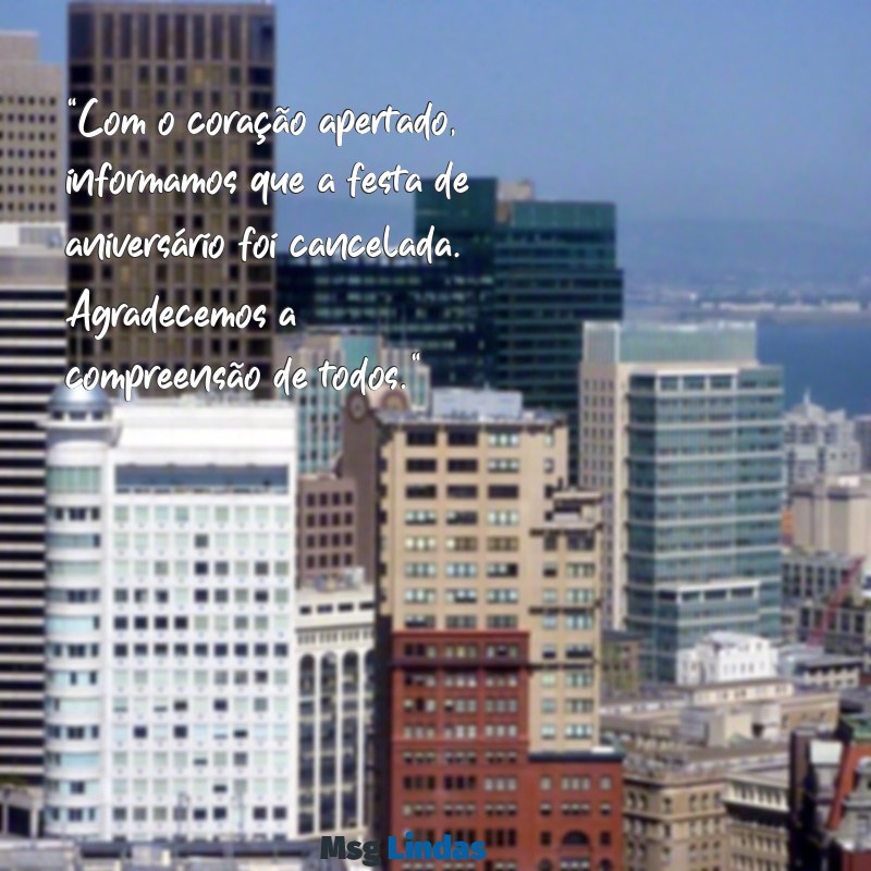 mensagens de cancelamento de festa de aniversário "Com o coração apertado, informamos que a festa de aniversário foi cancelada. Agradecemos a compreensão de todos."