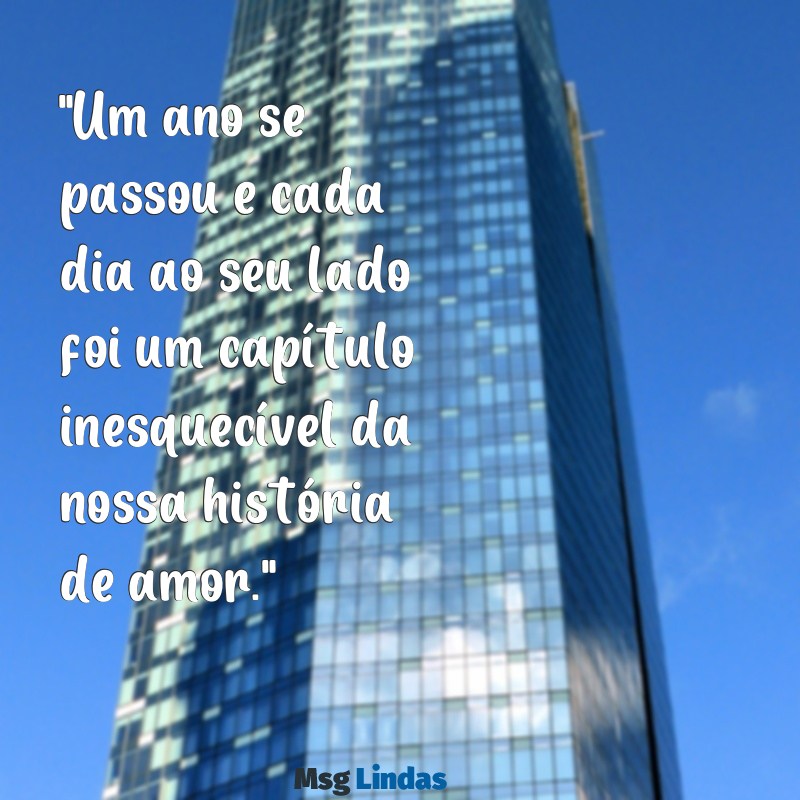 mensagens para um ano de namoro "Um ano se passou e cada dia ao seu lado foi um capítulo inesquecível da nossa história de amor."